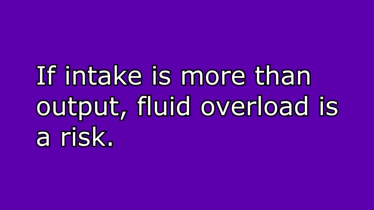 Slide stating that if intake exceeds output, fluid overload is a risk