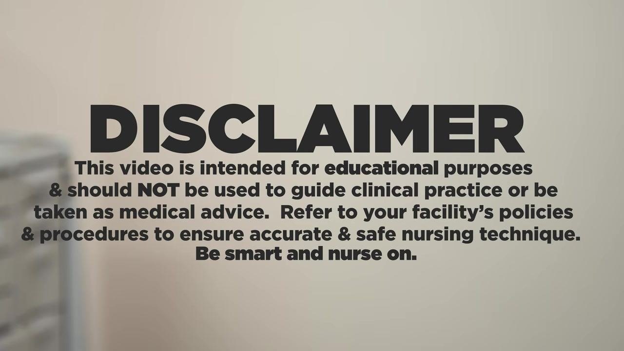 Disclaimer text: "This video is intended for educational purposes & should NOT be used to guide clinical practice or be taken as medical advice. Refer to your facility’s policies & procedures to ensure accurate & safe nursing technique. Be smart and nurse on."