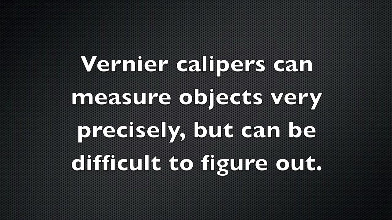 On-screen text: "Vernier calipers can measure objects very precisely, but can be difficult to figure out."