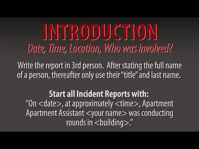 Screen with the text: "INTRODUCTION. Date, Time, Location, Who was involved? Write the report in 3rd person. After stating the full name of a person, thereafter only use their 'title' and last name. Start all Incident Reports with: 'On <date>, at approximately <time>, Apartment Assistant <your name> was conducting rounds in <building>.'"