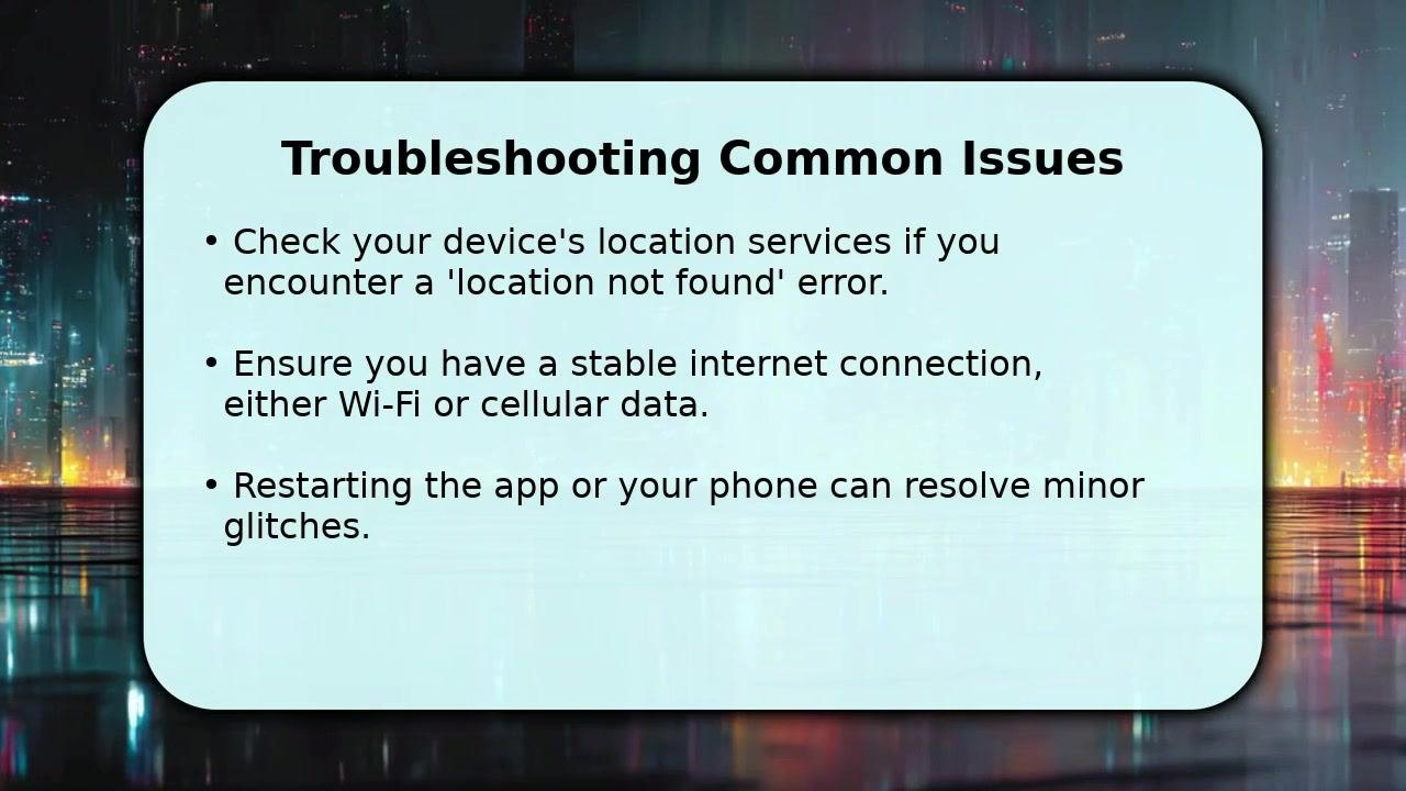 Screen titled "Troubleshooting Common Issues" listing steps: check location services if you see a location not found error, confirm a stable internet connection, and restart the app or your phone to resolve glitches. Background shows a stylized cityscape at night.