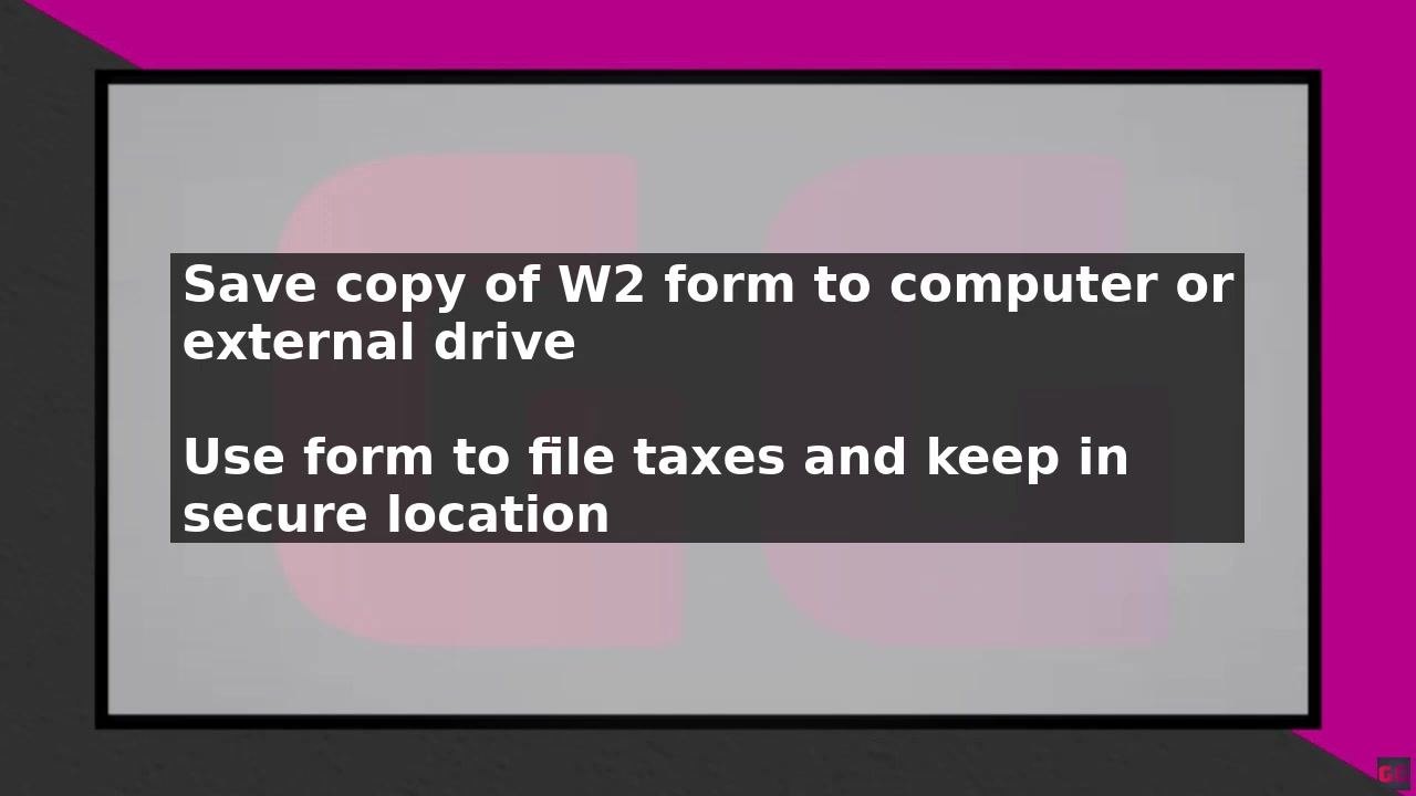 Screen displaying instructions to save a copy of the W-2 form to a computer or external drive, use it to file taxes, and keep it in a secure location